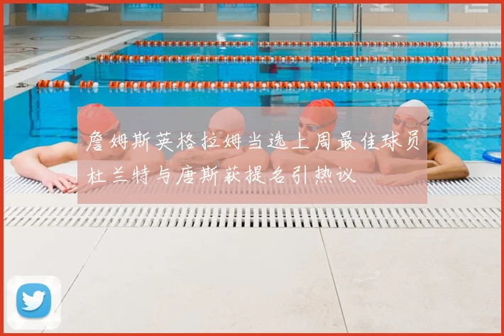 詹姆斯英格拉姆当选上周最佳球员杜兰特与唐斯获提名引热议