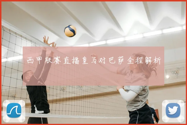 西甲联赛直播皇马对巴萨全程解析